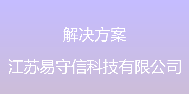 解决方案 - 江苏易守信科技有限公司